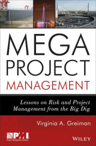 Megaproject Management: Lessons on Risk and Project Management from the Big Dig Virginia A. Greiman Author