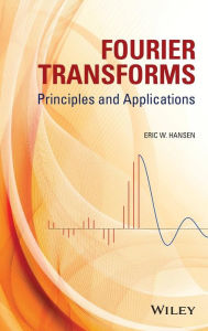 Fourier Transforms: Principles and Applications Eric W. Hansen Author