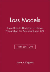 Loss Models: From Data to Decisions, 4th Edition Book + Online Preparation for Actuarial Exam C/4 - Stuart A. Klugman
