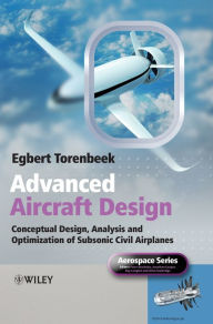 Advanced Aircraft Design: Conceptual Design, Analysis and Optimization of Subsonic Civil Airplanes Egbert Torenbeek Author