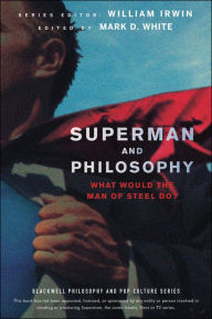 Superman and Philosophy: What Would the Man of Steel Do? William Irwin Editor