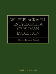 Wiley-Blackwell Encyclopedia of Human Evolution Bernard  Wood Author