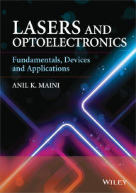 Lasers and Optoelectronics: Fundamentals, Devices and Applications Anil K. Maini Author