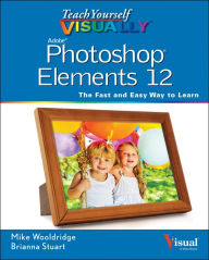 Teach Yourself VISUALLY Photoshop Elements 12 Mike Wooldridge Author
