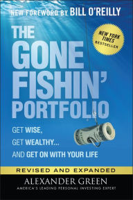 The Gone Fishin' Portfolio: Get Wise, Get Wealthy...and Get on With Your Life Alexander Green Author