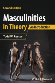 Masculinities in Theory: An Introduction Todd W. Reeser Author