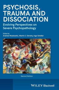 Psychosis, Trauma and Dissociation: Evolving Perspectives on Severe Psychopathology Andrew Moskowitz Editor