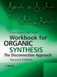 Workbook for Organic Synthesis: The Disconnection Approach Stuart Warren Author