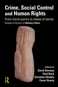 Crime, Social Control and Human Rights: From Moral Panics to States of Denial, Essays in Honour of Stanley Cohen David Downes Editor