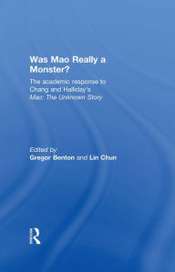 Was Mao Really a Monster?: The Academic Response to Chang and Halliday's Mao: The Unknown Story Gregor Benton Editor