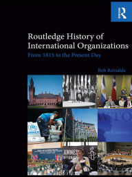 Routledge History of International Organizations: From 1815 to the Present Day - Bob Reinalda