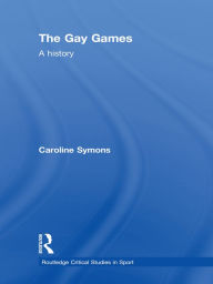 The Gay Games: A History Caroline Symons Author