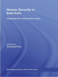 Human Security in East Asia: Challenges for Collaborative Action Sorpong Peou Editor