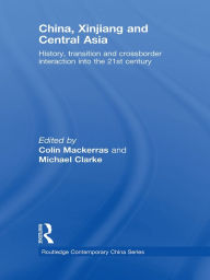 China, Xinjiang and Central Asia: History, Transition and Crossborder Interaction into the 21st Century Colin Mackerras Editor