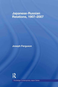 Japanese-Russian Relations, 1907-2007 Joseph  Ferguson Author