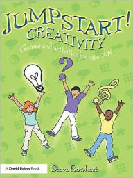 Jumpstart! Creativity: Games and Activities for Ages 7-14 - Stephen Bowkett