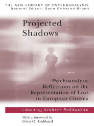 Projected Shadows: Psychoanalytic Reflections on the Representation of Loss in European Cinema Andrea Sabbadini Editor