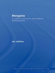 Mongolia: A Guide to Economic and Political Developments Ian Jeffries Author