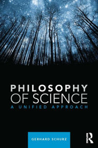 Philosophy of Science: A Unified Approach - Gerhard Schurz