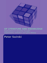 Of Literature and Knowledge: Explorations in Narrative Thought Experiments, Evolution and Game Theory Peter Swirski Author