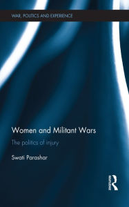Women and Militant Wars: The politics of injury Swati Parashar Author
