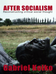 After Socialism: Reconstructing Critical Social Thought Gabriel Kolko Author