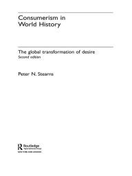 Consumerism in World History: The Global Transformation of Desire Peter N. Stearns Author