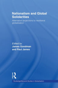 Nationalism and Global Solidarities: Alternative Projections to Neoliberal Globalisation James Goodman Editor