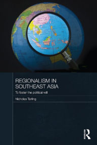 Regionalism in Southeast Asia: To foster the political will Nicholas Tarling Author