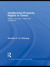 Intellectual Property Rights in China: Politics of Piracy, Trade and Protection Gordon C.K Cheung Author