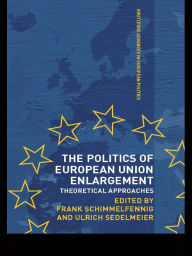 The Politics of European Union Enlargement: Theoretical Approaches Frank Schimmelfennig Editor