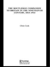 The Routledge Companion to Britain in the Nineteenth Century, 1815-1914 Chris Cook Author