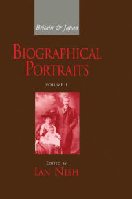 Britain and Japan Vol II: Biographical Portraits Ian Nish Author