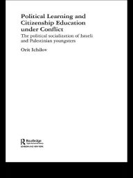 Political Learning and Citizenship Education Under Conflict: The Political Socialization of Israeli and Palestinian Youngsters