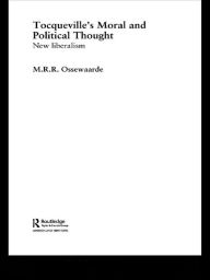 Tocqueville's Political and Moral Thought: New Liberalism - M.R.R Ossewaarden
