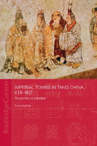 Imperial Tombs in Tang China, 618-907: The Politics of Paradise Tonia Eckfeld Author