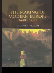 The Making of Modern Europe, 1648-1780 - Geoffrey Treasure