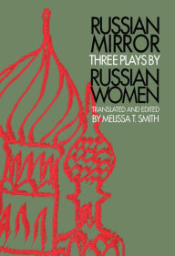 Russian Mirror: Three Plays by Russian Women Melissa T. Smith Editor