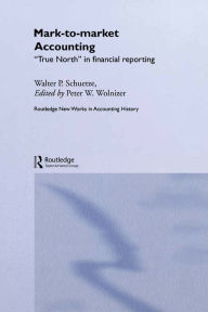 Mark to Market Accounting: 'True North' in Financial Reporting - Walter P. Schuetze