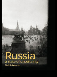 Russia: A State of Uncertainty Neil Robinson Author