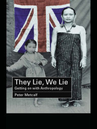 They Lie, We Lie: Getting on with Anthropology Peter Metcalf Author