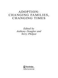 Adoption: Changing Families, Changing Times Anthony Douglas Editor