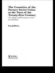 The Countries of the Former Soviet Union at the Turn of the Twenty-First Century: The Baltic and European States in Transition - Ian Jeffries