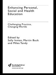Enhancing Personal, Social and Health Education: Challenging Practice, Changing Worlds - Martin Buck