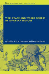 War, Peace and World Orders in European History Anja V. Hartmann Editor