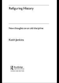 Refiguring History: New Thoughts On an Old Discipline - Keith Jenkins