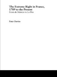 The Extreme Right in France, 1789 to the Present: From de Maistre to Le Pen Peter Davies Author