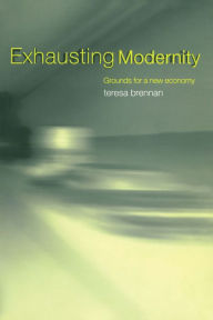 Exhausting Modernity: Grounds for a New Economy Teresa Brennan Author
