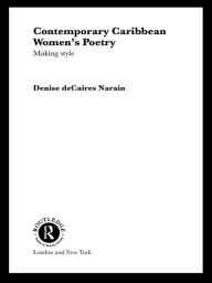 Contemporary Caribbean Women's Poetry: Making Style - Denise deCaires Narain