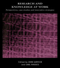 Research and Knowledge at Work: Prospectives, Case-Studies and Innovative Strategies - John Garrick